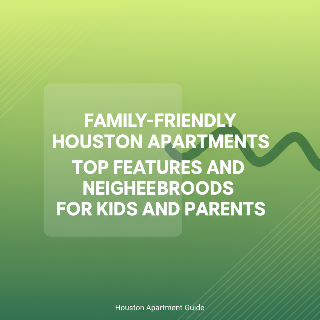 Family-Friendly Houston Apartments: Top Features and Neighborhoods for Kids and Parents
